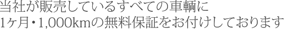 当社が販売しているすべての車輌に1ヶ月・1,000kmの無料保証をお付けしております